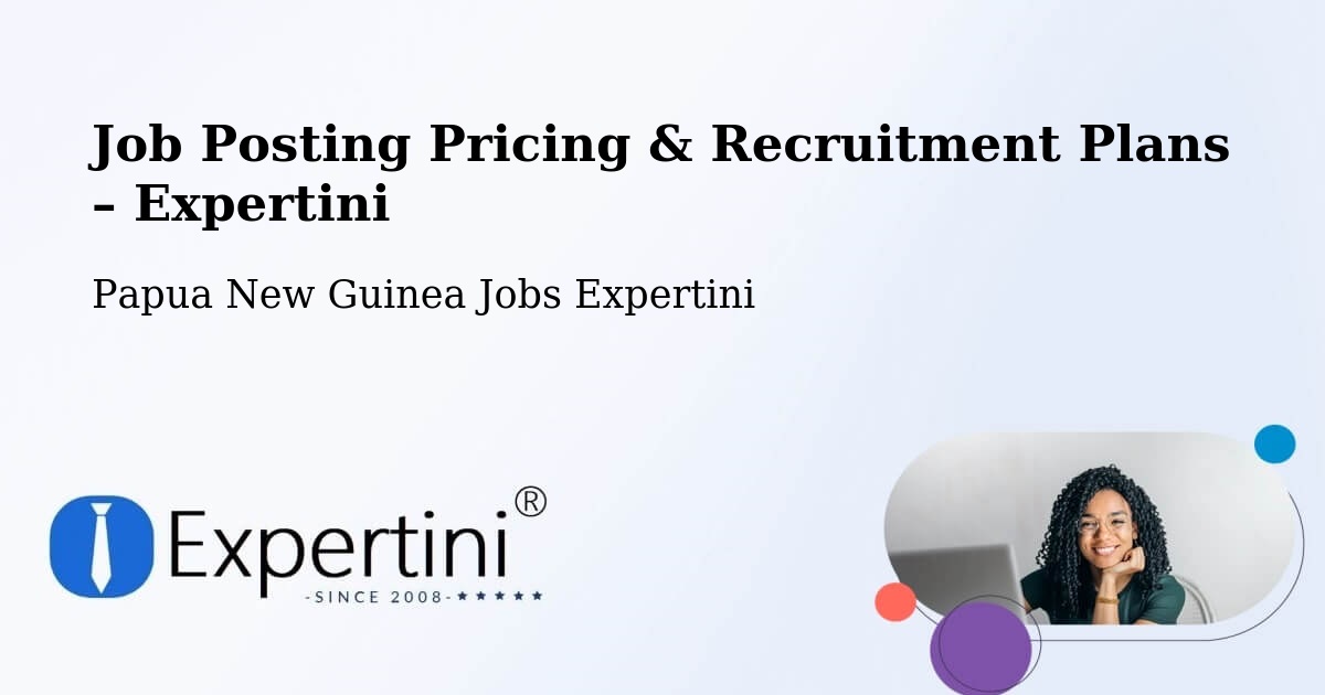 Job Posting Pricing & Recruitment Plans – Kandrian - Kandrian, Papua New Guinea Jobs Expertini